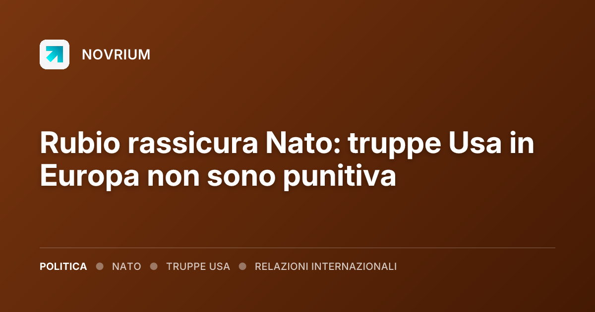 Rubio rassicura Nato: truppe Usa in Europa non sono punitiva