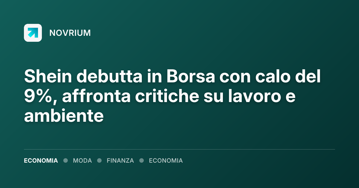 Shein debutta in Borsa con calo del 9%, affronta critiche su lavoro e ambiente