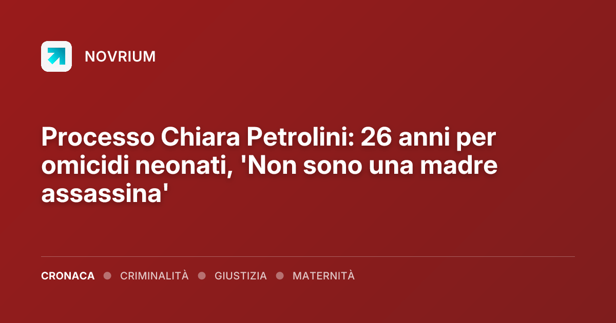 Processo Chiara Petrolini: 26 anni per omicidi neonati, 'Non sono una madre assassina'