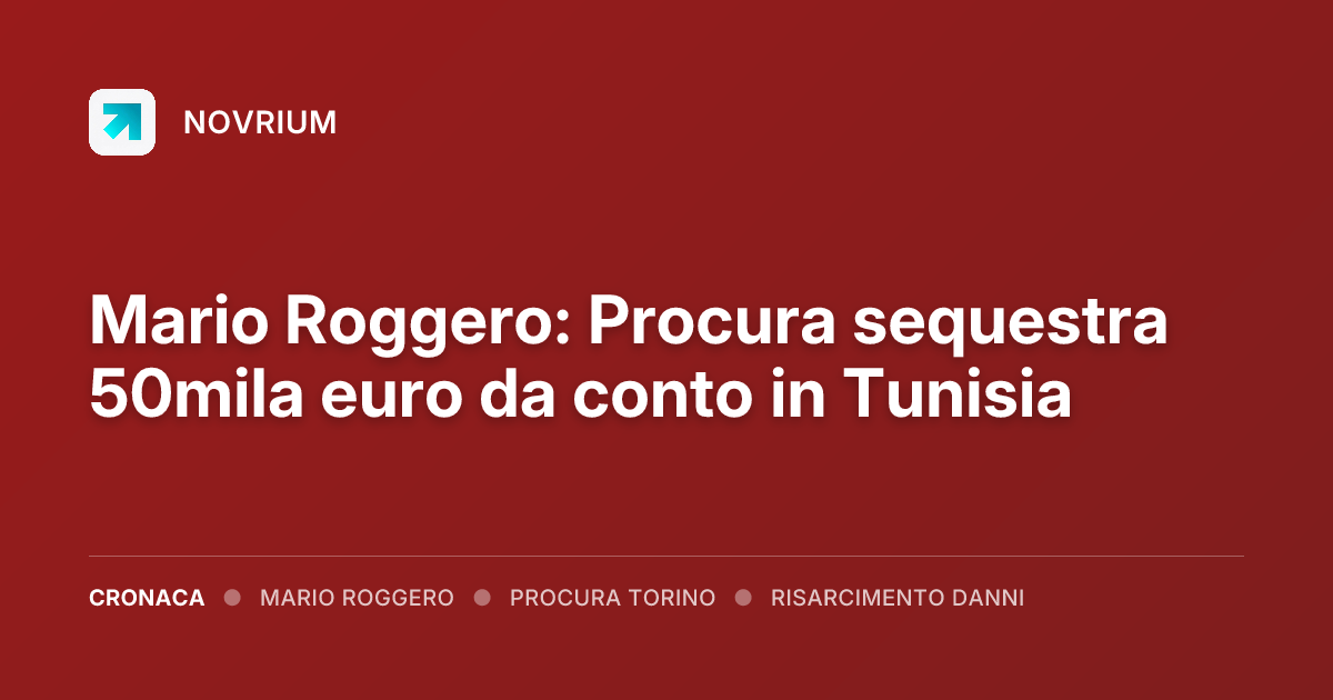 Mario Roggero: Procura sequestra 50mila euro da conto in Tunisia