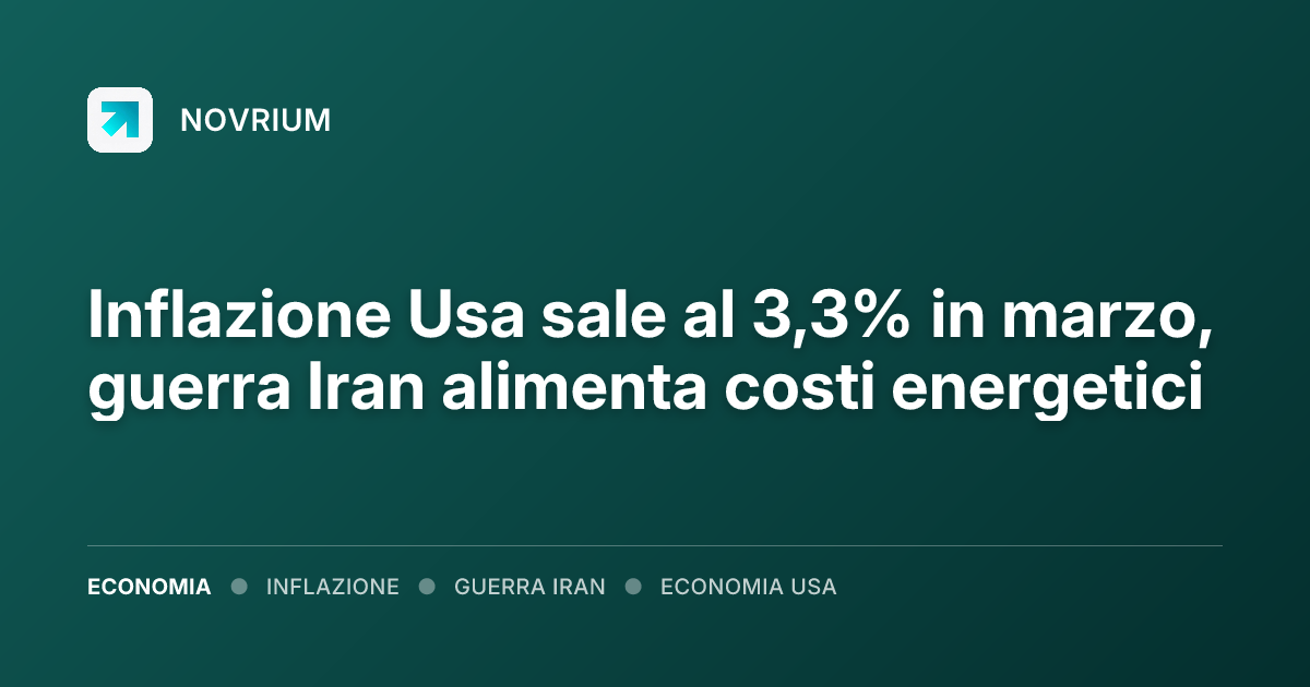 Inflazione Usa sale al 3,3% in marzo, guerra Iran alimenta costi energetici