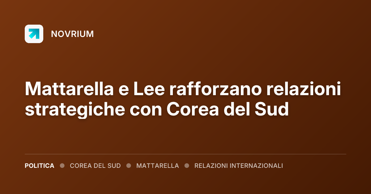 Mattarella e Lee rafforzano relazioni strategiche con Corea del Sud