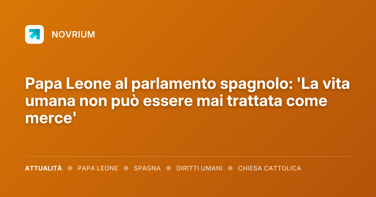 Papa Leone al parlamento spagnolo: 'La vita umana non può essere mai trattata come merce'