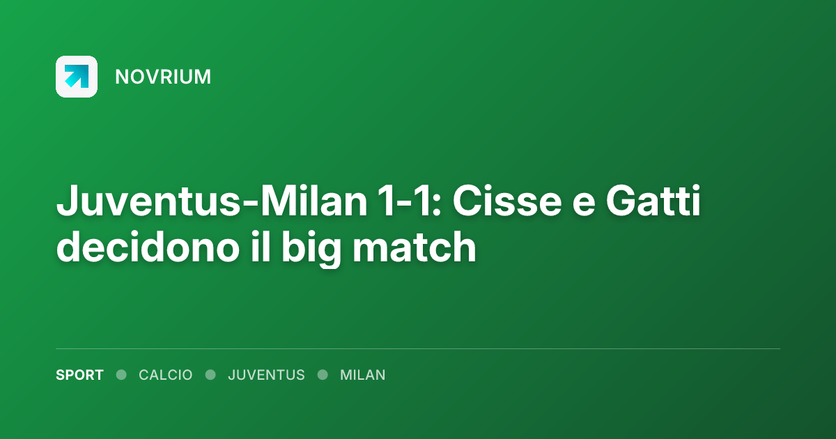 Juventus-Milan 1-1: Cisse e Gatti decidono il big match