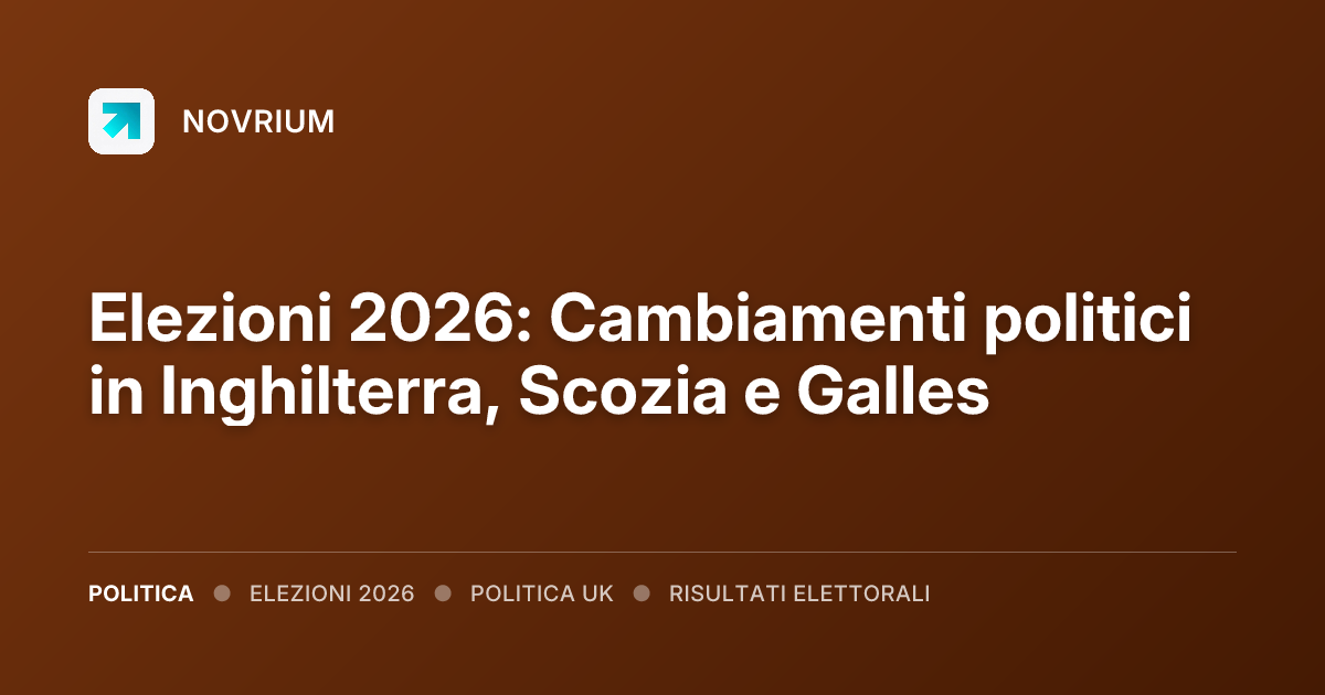Elezioni 2026: Cambiamenti politici in Inghilterra, Scozia e Galles