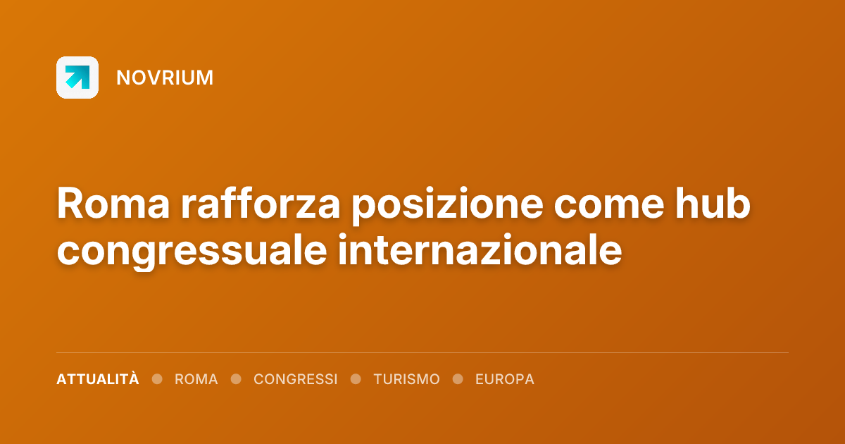 Roma rafforza posizione come hub congressuale internazionale