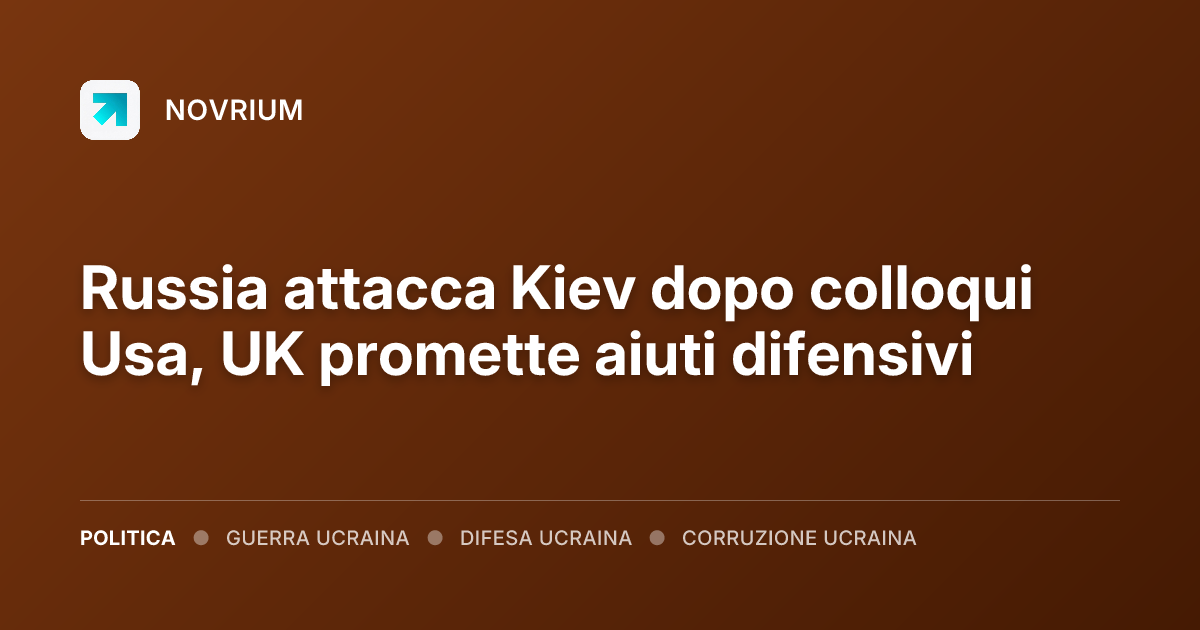 Russia attacca Kiev dopo colloqui Usa, UK promette aiuti difensivi