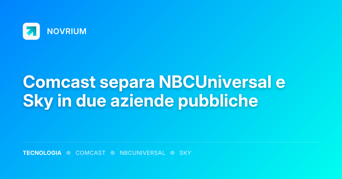 Comcast separa NBCUniversal e Sky in due aziende pubbliche