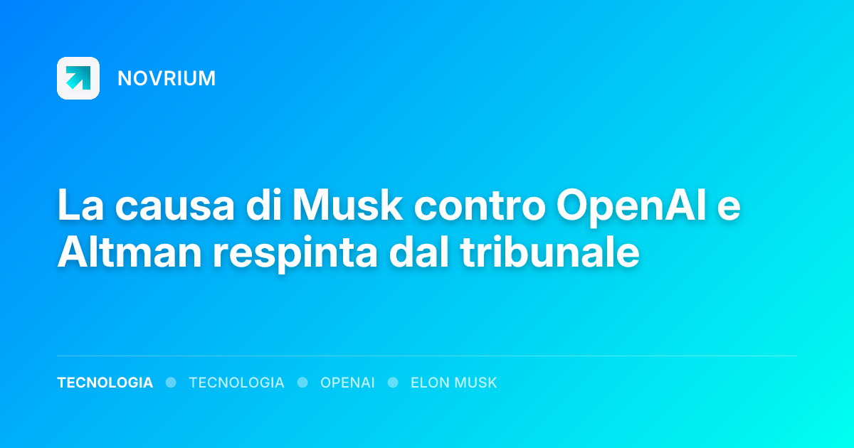 La causa di Musk contro OpenAI e Altman respinta dal tribunale