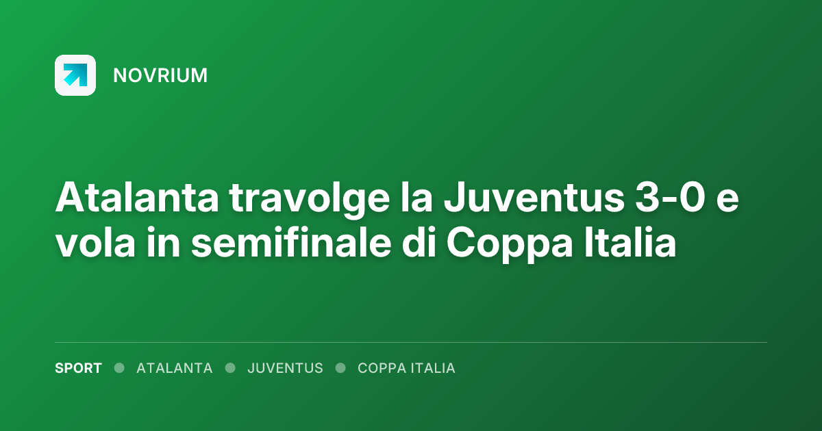 Atalanta travolge la Juventus 3-0 e vola in semifinale di Coppa Italia