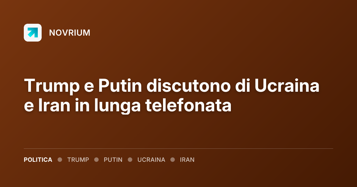Trump e Putin discutono di Ucraina e Iran in lunga telefonata