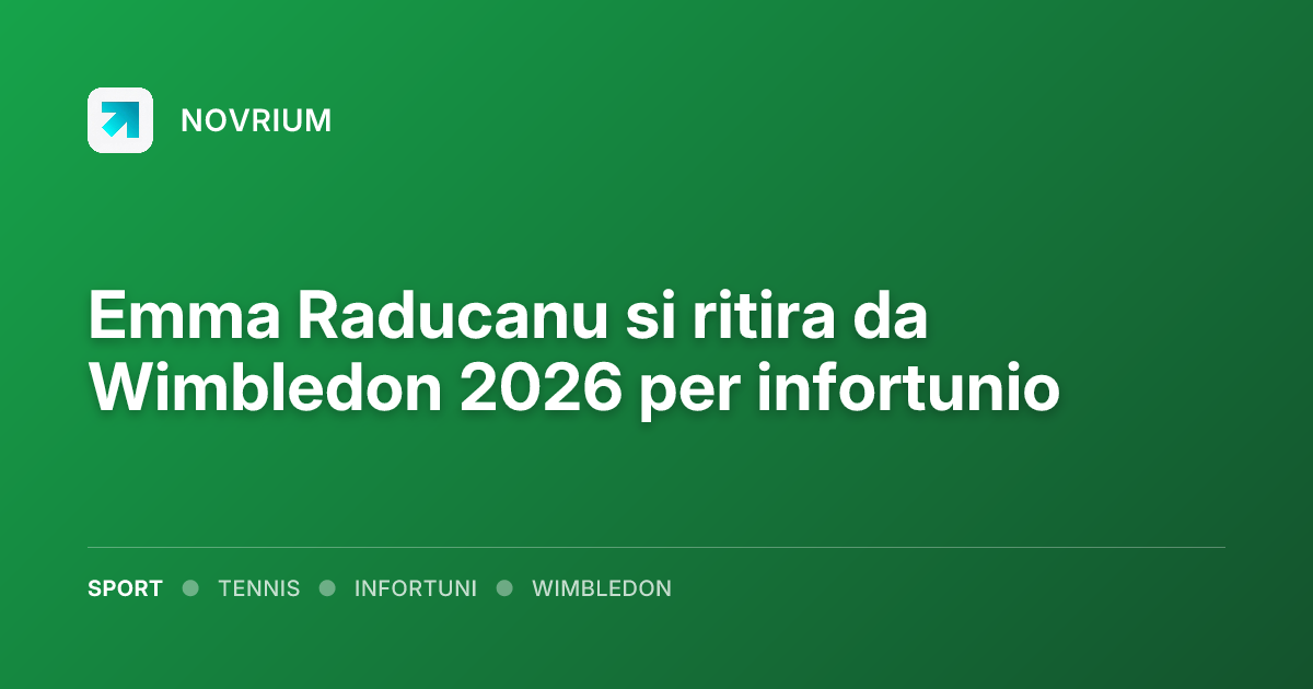 Emma Raducanu si ritira da Wimbledon 2026 per infortunio