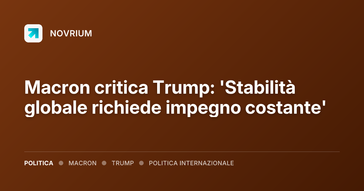 Macron critica Trump: 'Stabilità globale richiede impegno costante'