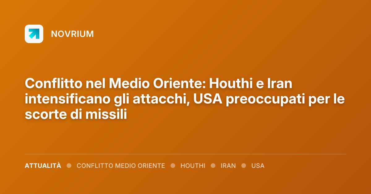 Conflitto nel Medio Oriente: Houthi e Iran intensificano gli attacchi, USA preoccupati per le scorte di missili