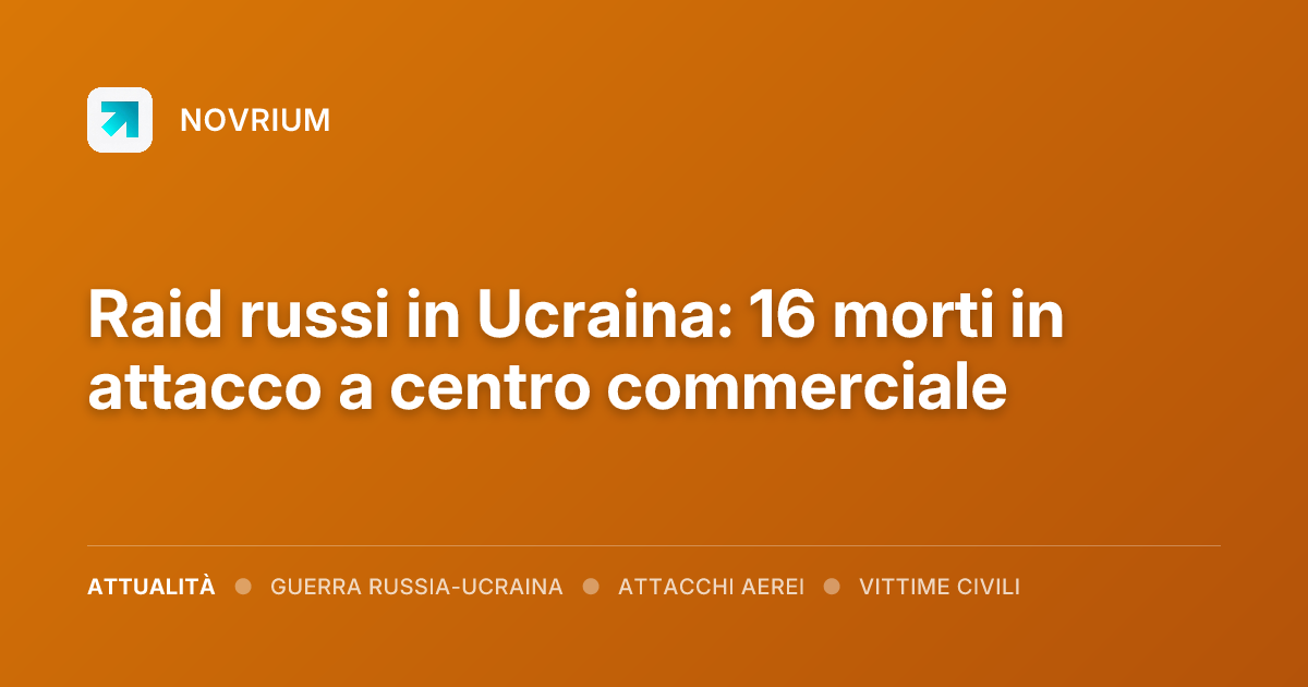 Raid russi in Ucraina: 16 morti in attacco a centro commerciale