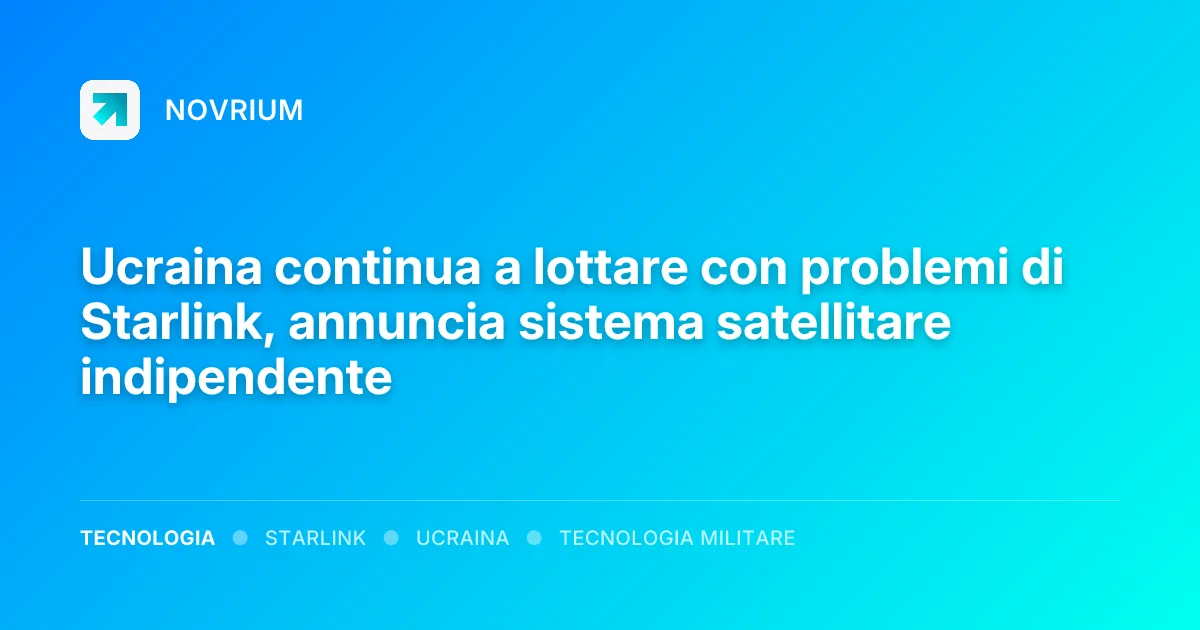 Ucraina continua a lottare con problemi di Starlink, annuncia sistema satellitare indipendente