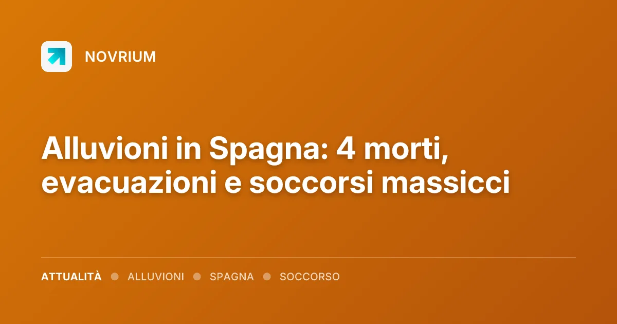 Alluvioni in Spagna: 4 morti, evacuazioni e soccorsi massicci