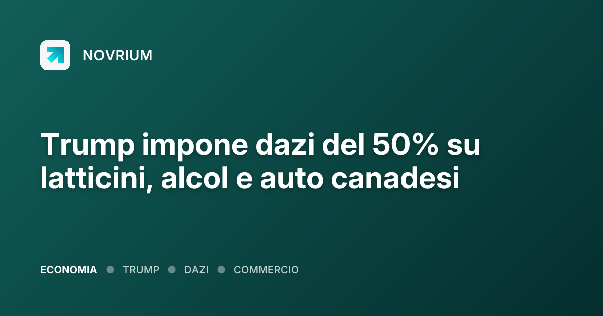 Trump impone dazi del 50% su latticini, alcol e auto canadesi