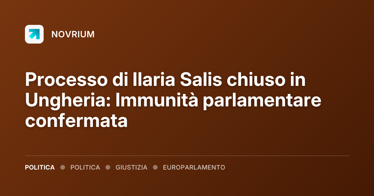 Processo di Ilaria Salis chiuso in Ungheria: Immunità parlamentare confermata