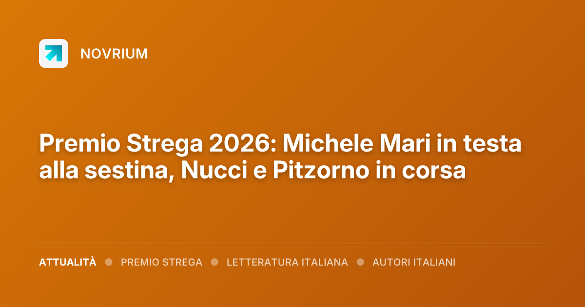 Premio Strega 2026: Michele Mari in testa alla sestina, Nucci e Pitzorno in corsa