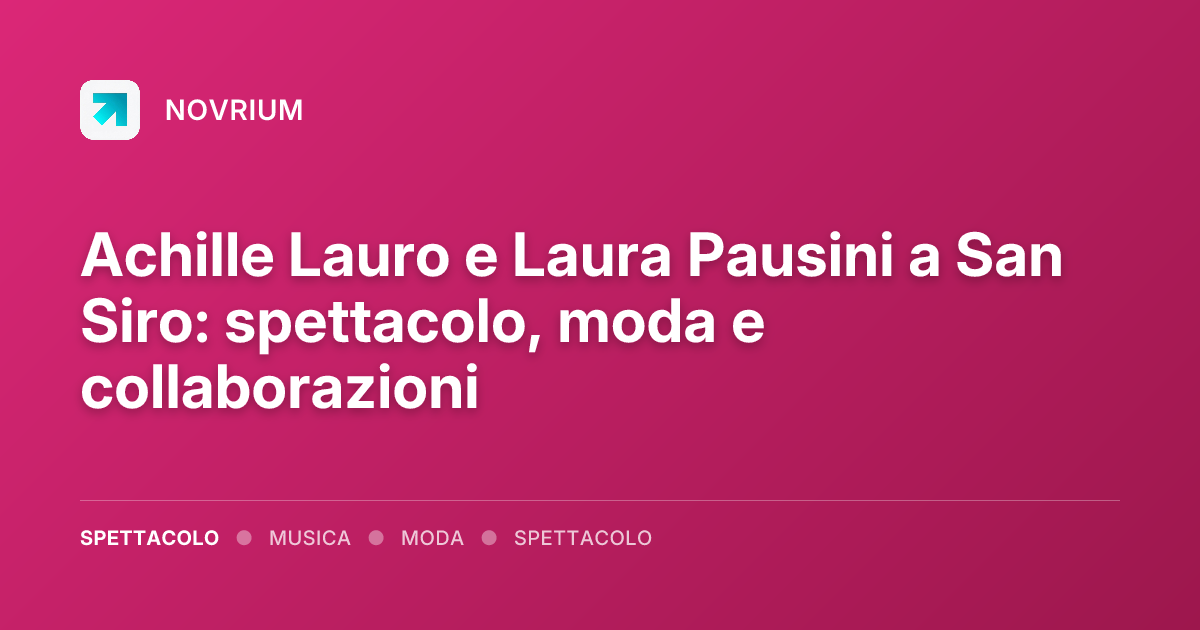 Achille Lauro e Laura Pausini a San Siro: spettacolo, moda e collaborazioni