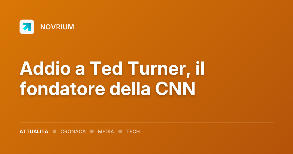 Addio a Ted Turner, il fondatore della CNN