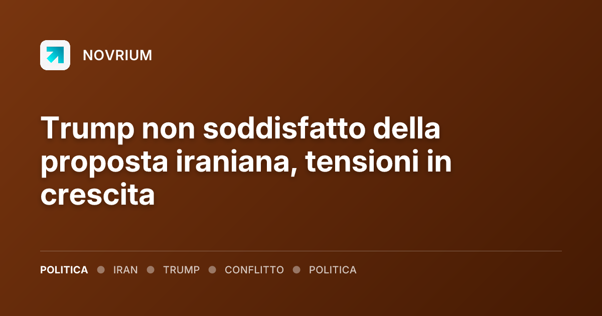 Trump non soddisfatto della proposta iraniana, tensioni in crescita
