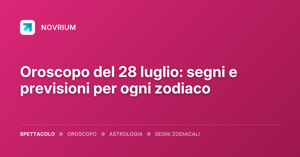 Oroscopo del 28 luglio: segni e previsioni per ogni zodiaco