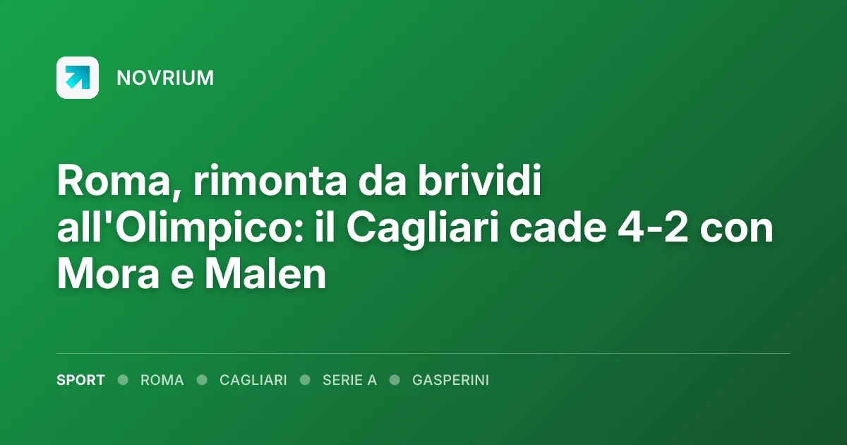 Roma, rimonta da brividi all'Olimpico: il Cagliari cade 4-2 con Mora e Malen