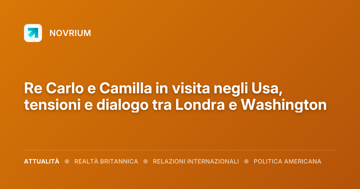 Re Carlo e Camilla in visita negli Usa, tensioni e dialogo tra Londra e Washington
