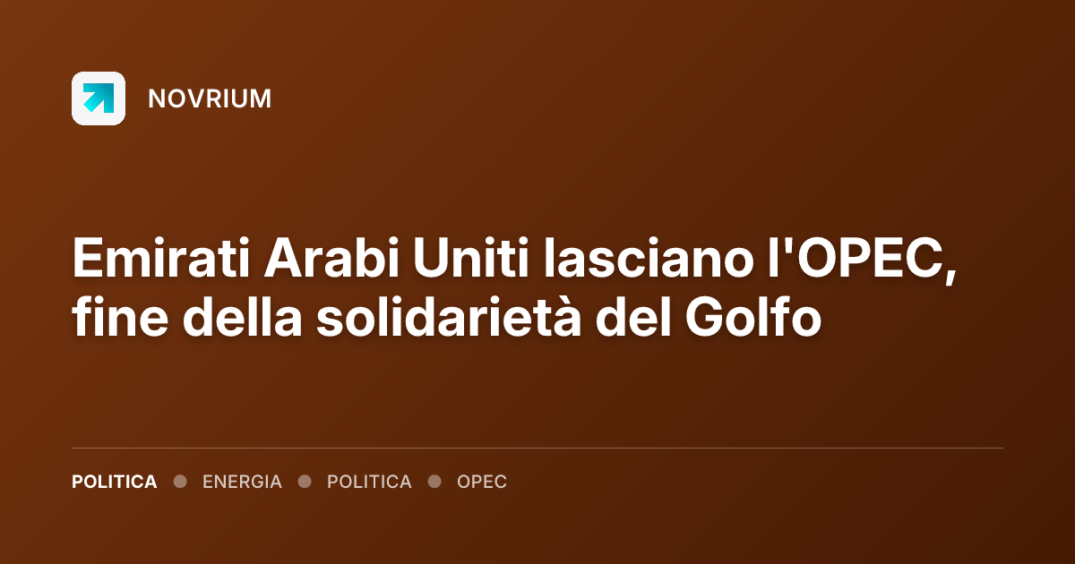 Emirati Arabi Uniti lasciano l'OPEC, fine della solidarietà del Golfo