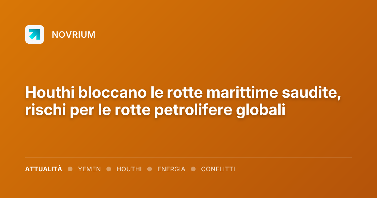 Houthi bloccano le rotte marittime saudite, rischi per le rotte petrolifere globali