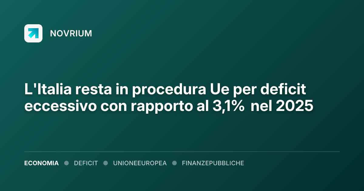 L'Italia resta in procedura Ue per deficit eccessivo con rapporto al 3,1% nel 2025
