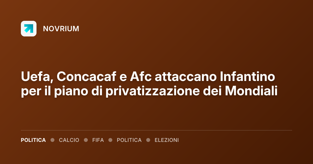 Uefa, Concacaf e Afc attaccano Infantino per il piano di privatizzazione dei Mondiali