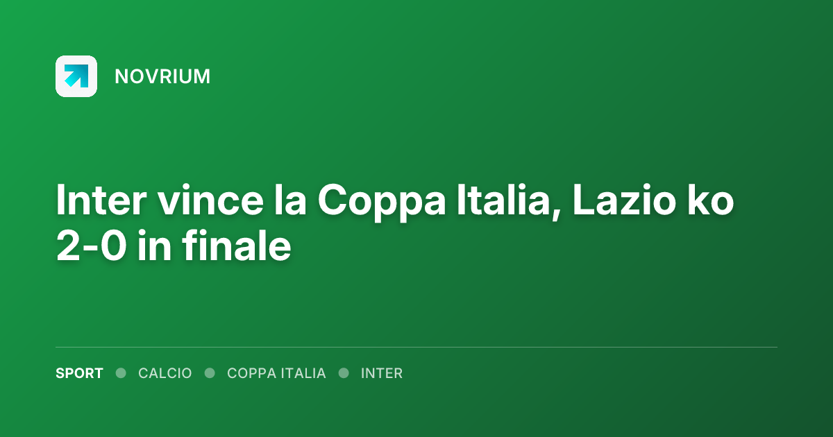 Inter vince la Coppa Italia, Lazio ko 2-0 in finale