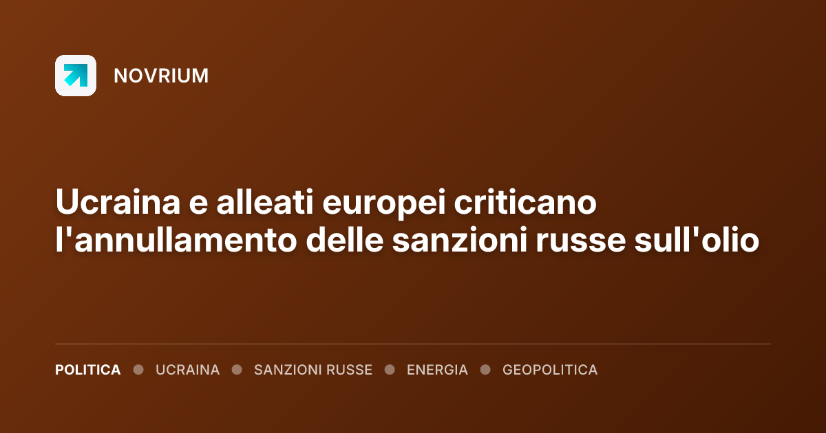 Ucraina e alleati europei criticano l'annullamento delle sanzioni russe sull'olio