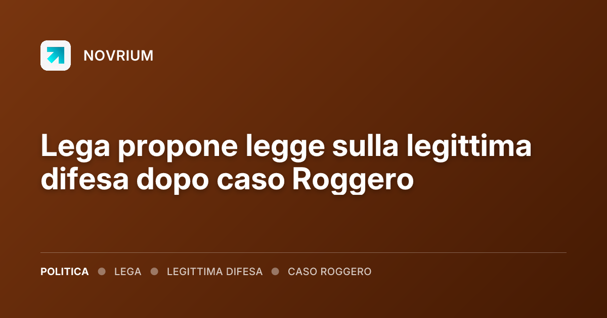 Lega propone legge sulla legittima difesa dopo caso Roggero