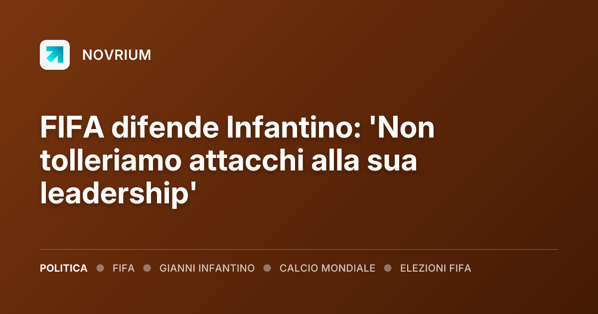 FIFA difende Infantino: 'Non tolleriamo attacchi alla sua leadership'