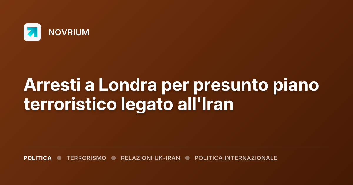 Arresti a Londra per presunto piano terroristico legato all'Iran