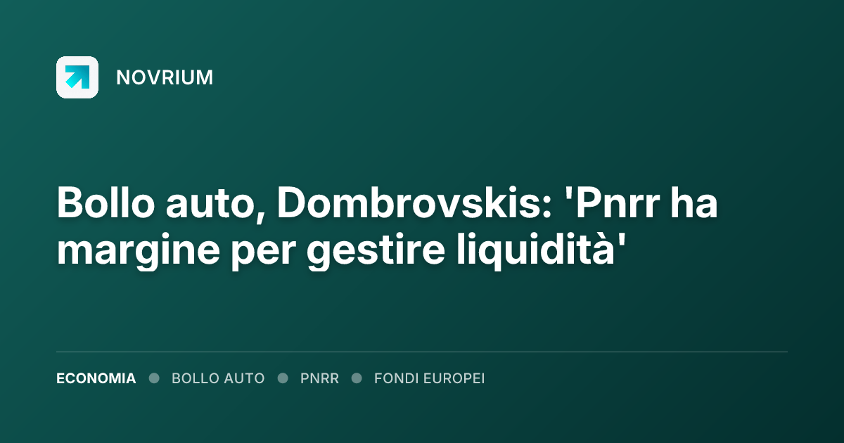 Bollo auto, Dombrovskis: 'Pnrr ha margine per gestire liquidità'