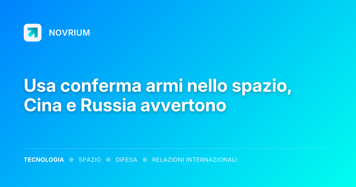 Usa conferma armi nello spazio, Cina e Russia avvertono