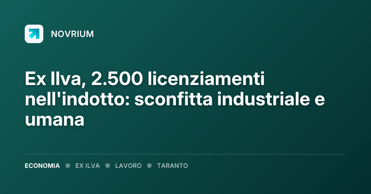 Ex Ilva, 2.500 licenziamenti nell'indotto: sconfitta industriale e umana