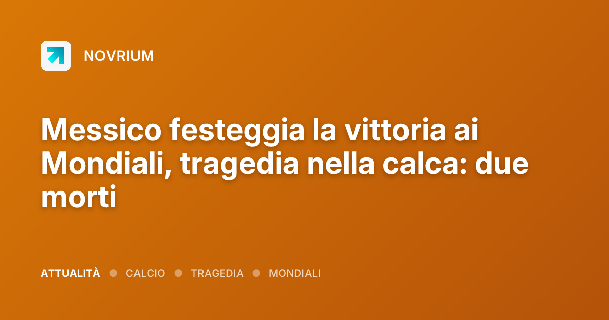 Messico festeggia la vittoria ai Mondiali, tragedia nella calca: due morti