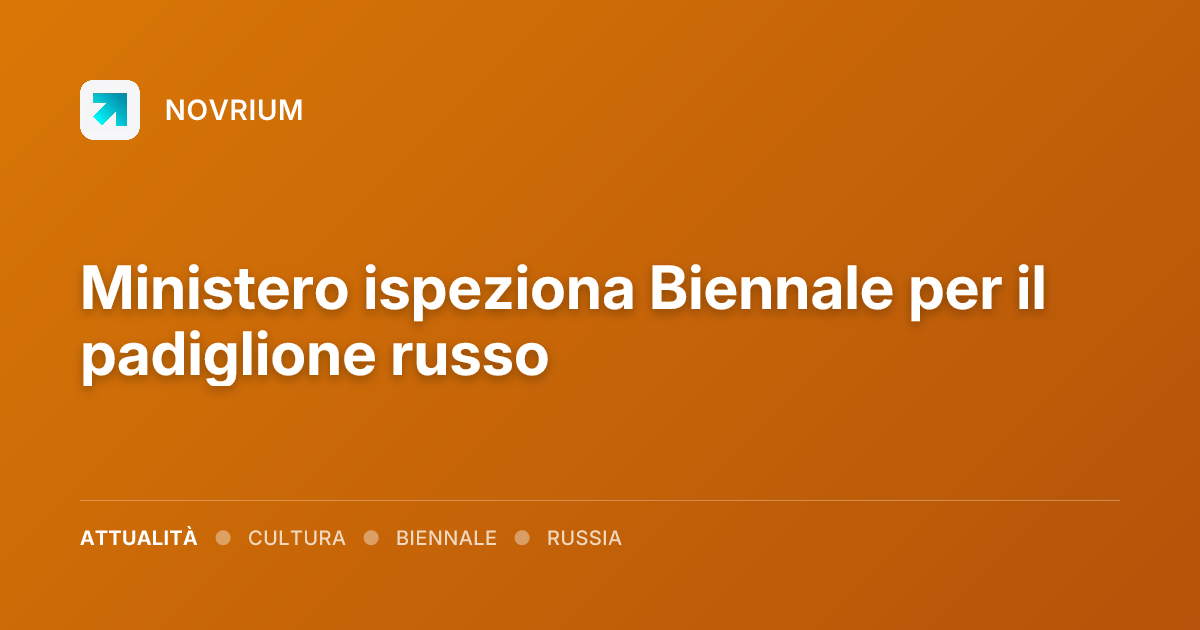 Ministero ispeziona Biennale per il padiglione russo