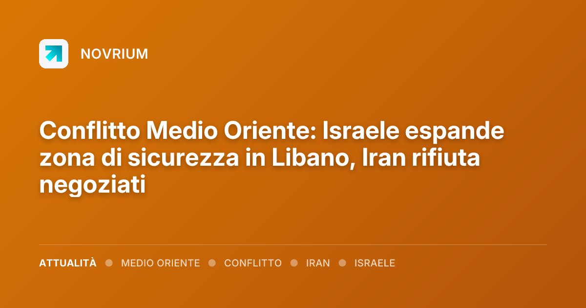 Conflitto Medio Oriente: Israele espande zona di sicurezza in Libano, Iran rifiuta negoziati