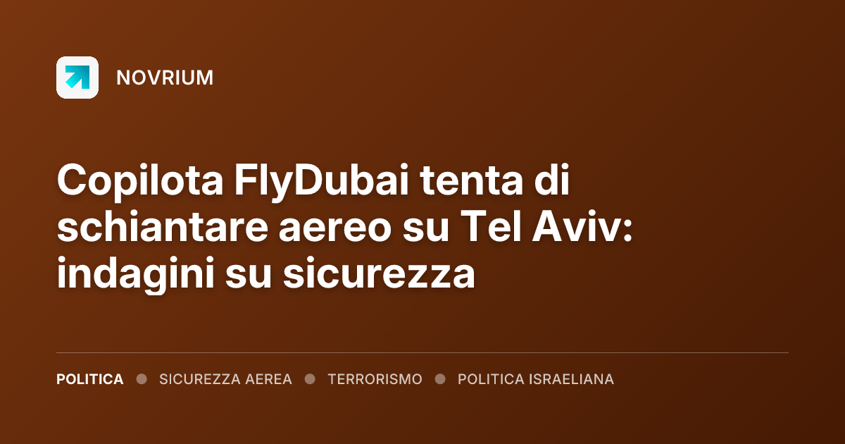 Copilota FlyDubai tenta di schiantare aereo su Tel Aviv: indagini su sicurezza