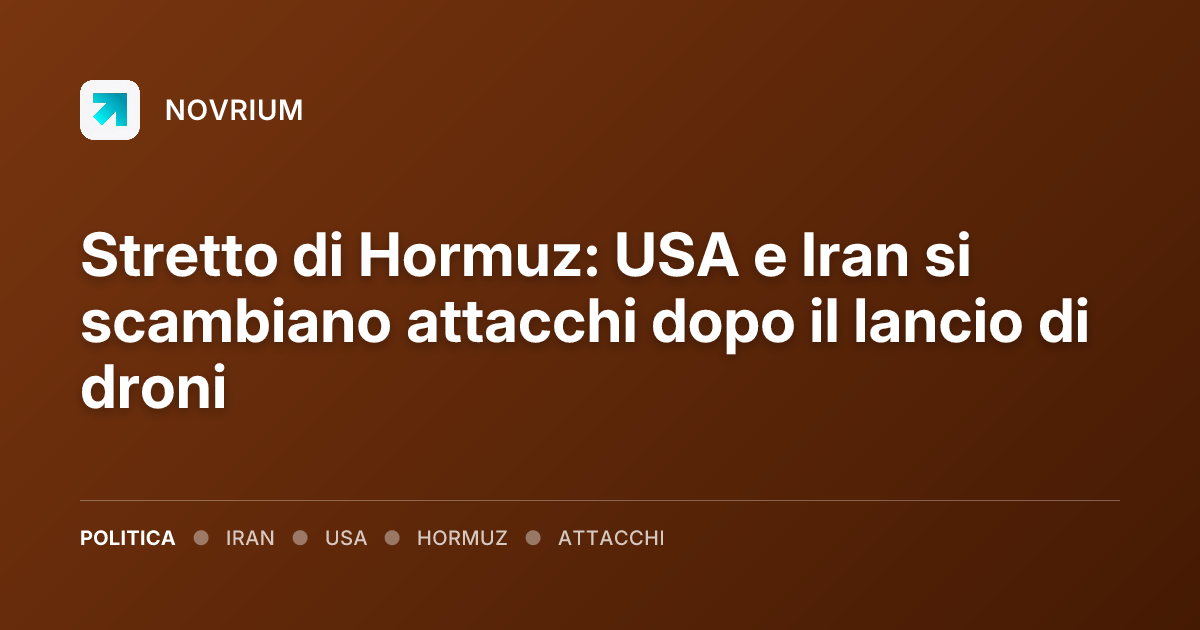 Stretto di Hormuz: USA e Iran si scambiano attacchi dopo il lancio di droni