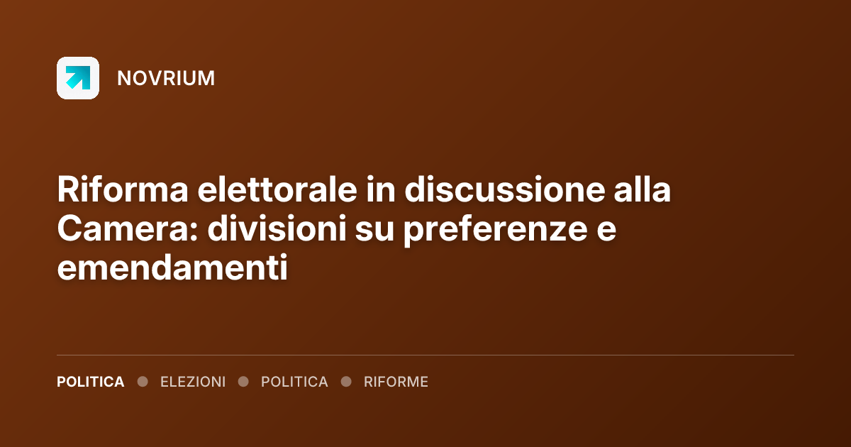 Riforma elettorale in discussione alla Camera: divisioni su preferenze e emendamenti