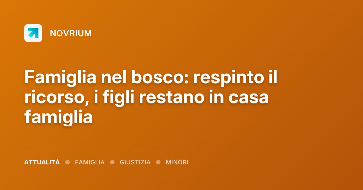 Famiglia nel bosco: respinto il ricorso, i figli restano in casa famiglia