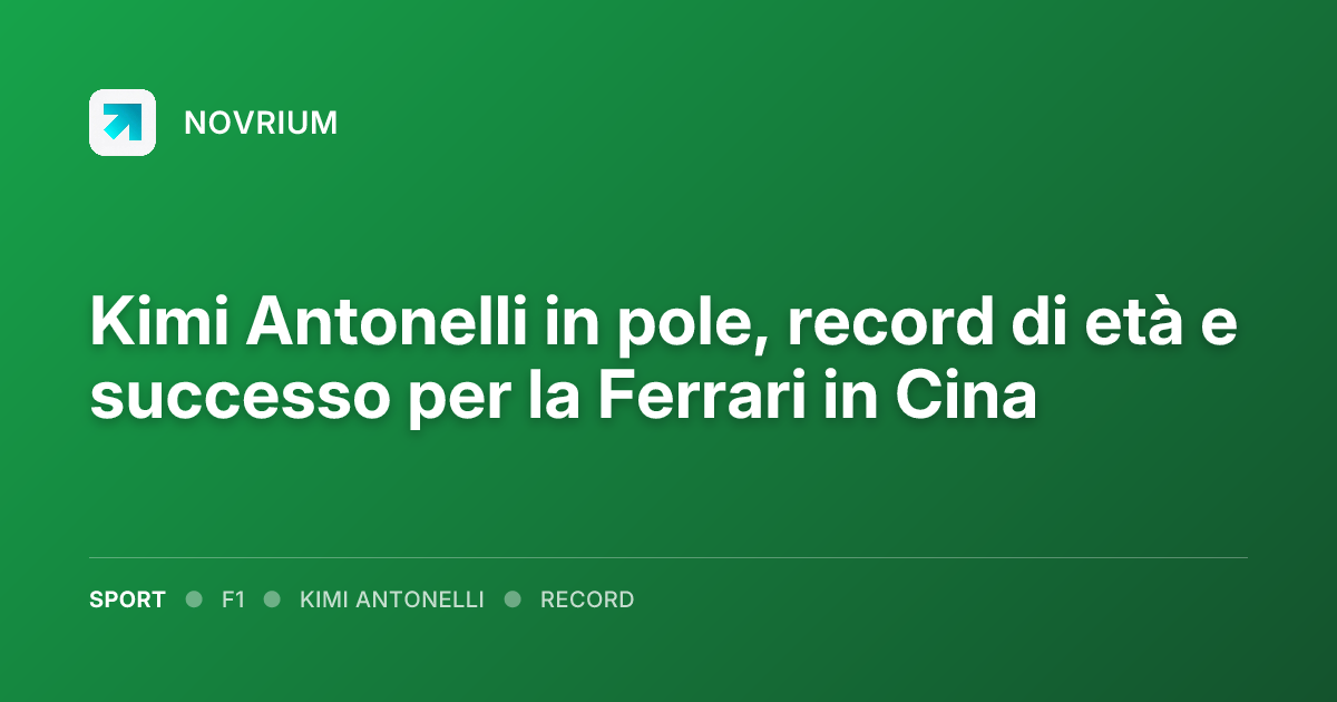 Kimi Antonelli in pole, record di età e successo per la Ferrari in Cina